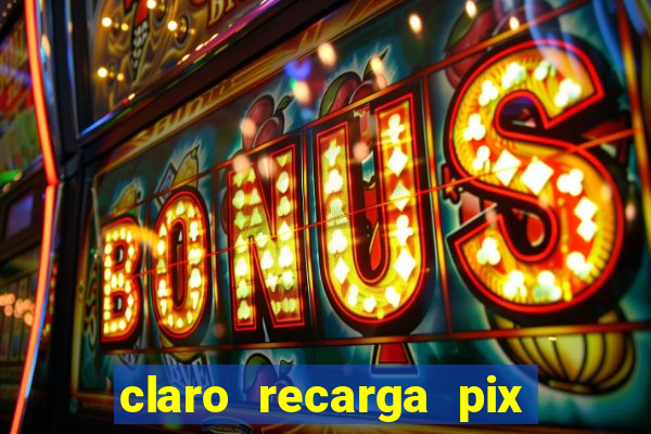 claro recarga pix $10 reais